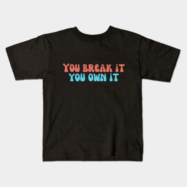 you break it you own it Kids T-Shirt by Diwa